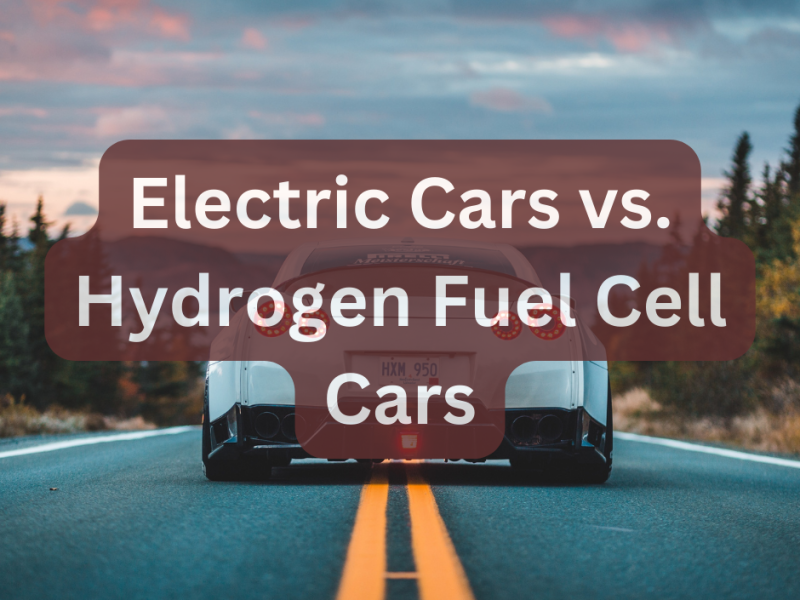 Electric Cars vs. Hydrogen Fuel Cell Cars: A Comprehensive Comparison for Clean Mobility