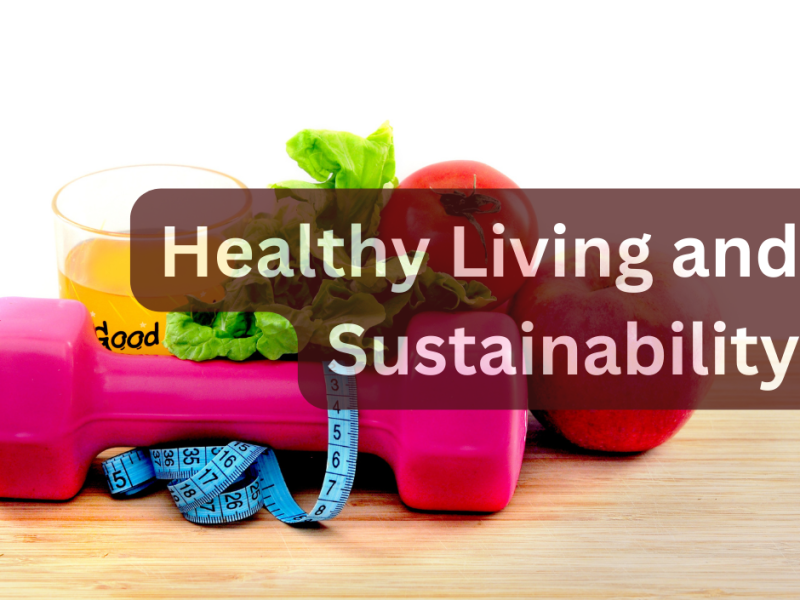 Healthy Living and Sustainability: Holistic Approaches for Individuals and Communities