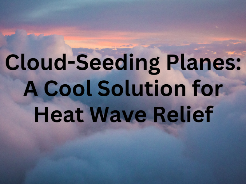 Cloud-Seeding Planes: A Cool Solution for Heat Wave Relief