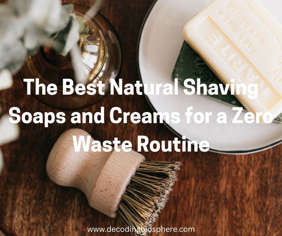 The Best Natural Shaving Soaps and Creams for a Zero Waste Routine